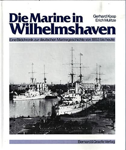 Mulitze, Erich Die Marine in Wilhelmshaven. Eine Bildchronik zur deutschen Marinegeschichte von 1853 bis heute