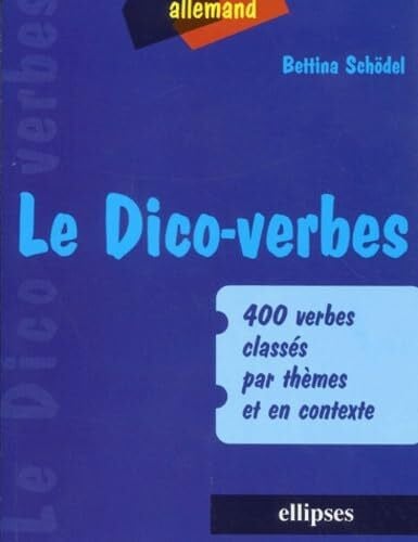 Schödel, Bettina Le Dico-verbes. Allemand - 400 verbes classés par thèmes et en contexte