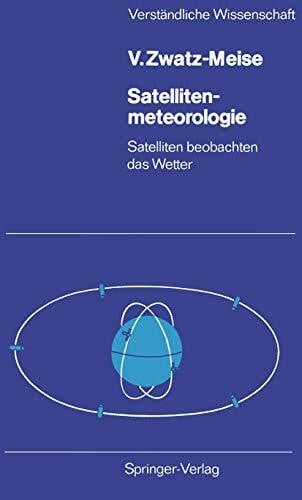 Zwatz-Meise, Veronika Satellitenmeteorologie: Satelliten beobachten das Wetter (Verständliche Wissenschaft, 117, Band 117)
