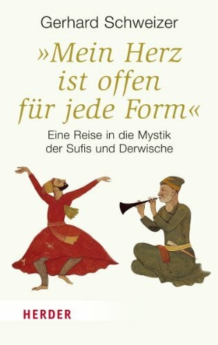 Schweizer, Gerhard 'Mein Herz ist offen für jede Form': Eine Reise in die Mystik der Sufis und Derwische (HERDER spektrum)