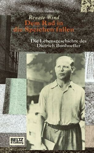 Rothfos & Gabler Dem Rad in die Speichen fallen: Die Lebensgeschichte des Dietrich Bonhoeffer: Die Lebensgeschichte des Dietrich Bonhoeffer. Sonderausgabe zum 100. Geburtstag am 4.2.2006 (Beltz & Gelberg - Biographie)