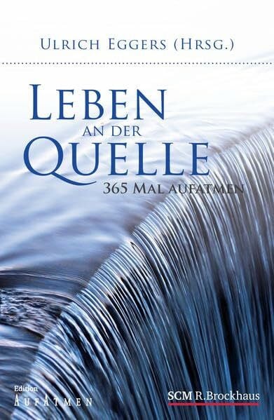 Eggers, Ulrich Leben an der Quelle: 365 Mal aufatmen (Edition Aufatmen)