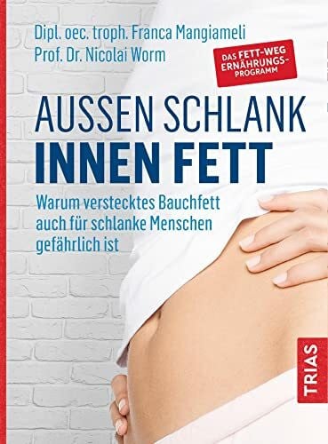 Worm, Nicolai Außen schlank - innen fett: Warum verstecktes Bauchfett auch für schlanke Menschen gefährlich ist