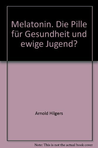 Hilgers, Arnold Melatonin: Die Pille für Gesundheit und ewige Jugend? (Mosaik Ratgeber - Ratgeber Gesundheit)