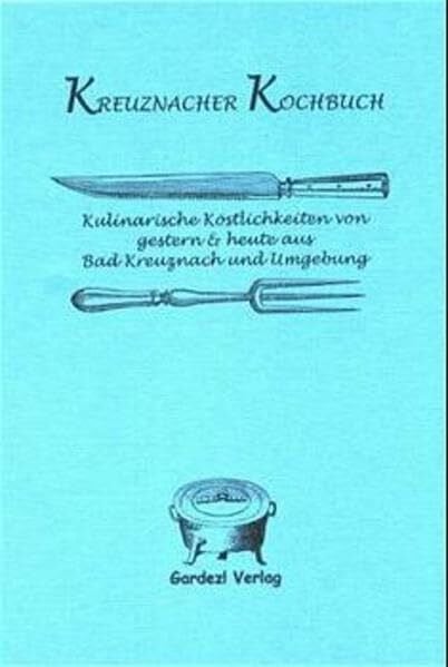 Dauer, Holger Kreuznacher Kochbuch: Kulinarische Köstlichkeiten von gestern & heute aus Bad Kreuznach und Umgebung