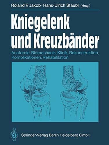 Jakob, R.P. Kniegelenk und Kreuzbänder: Anatomie, Biomechanik, Klinik, Rekonstruktion, Komplikationen, Rehabilitation