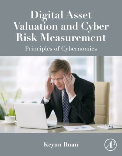 Ruan, Keyun Digital Asset Valuation and Cyber Risk Measurement: Principles of Cybernomics