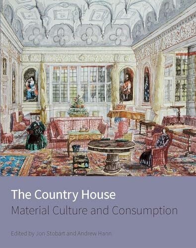 Hann, Andrew The Country House: Material culture and consumption