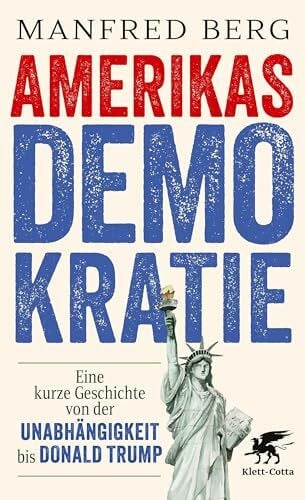 Berg, Manfred Amerikas Demokratie: Eine kurze Geschichte von der Unabhängigkeit bis Donald Trump