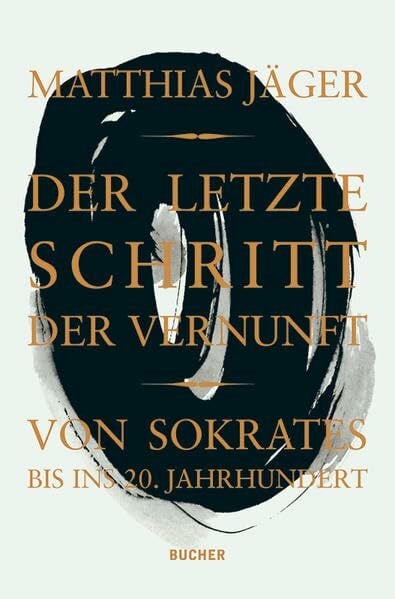 Jäger, Matthias Der letzte Schritt der Vernunft: von Sokrates bis ins 20. Jahrhundert