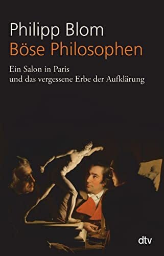 Blom, Philipp Böse Philosophen: Ein Salon in Paris und das vergessene Erbe der Aufklärung