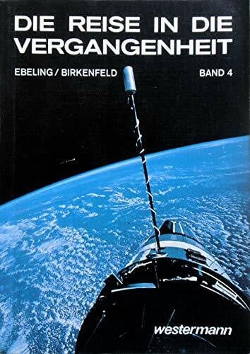 Wolfgang Birkenfeld Die Reise in die Vergangenheit, Bd. 4: Geschichte und Politik unserer Zeit - Ein geschichtliches Arbeitsbuch