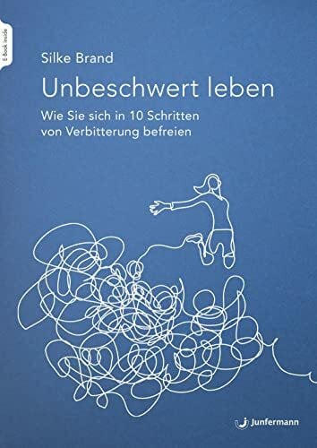 Brand, Dr. Silke Unbeschwert leben: Wie Sie sich in 10 Schritten von Verbitterung befreien