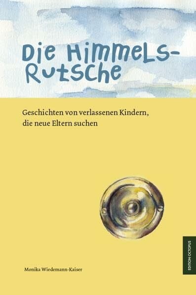 Wiedemann-Kaiser, Monika Die Himmelsrutsche: Geschichten von verlassenen Kindern, die neue Eltern suchen