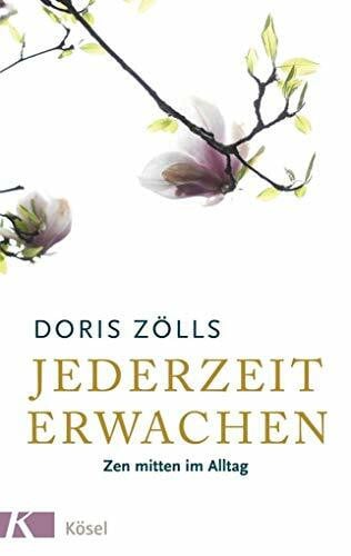 Zölls, Doris Jederzeit erwachen: Zen mitten im Alltag