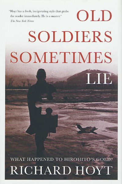 Hoyt, Richard Old Soldiers Sometimes Lie: What Happened to Hirohito's Gold