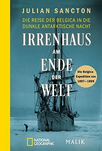 Frey, Ulrike Irrenhaus am Ende der Welt: Die Reise der Belgica in die dunkle antarktische Nacht. Die Belgica-Expedition von 1897–1899 | Spannende Polar-Expedition, filmreif erzählt