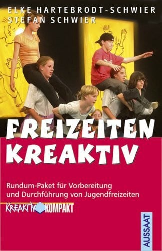 Schwier, Stefan Freizeiten kreaktiv: Rundum-Paket für Vorbereitung und Durchführung von Jugendfreizeiten