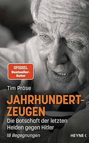 Pröse, Tim Jahrhundertzeugen: Die Botschaft der letzten Helden gegen Hitler. 18 Begegnungen
