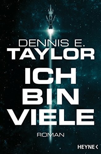 Taylor, Dennis E. Ich bin viele: Roman (Bobiverse, Band 1)