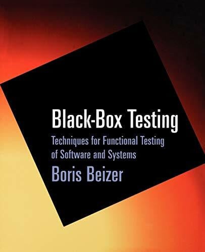 Beizer, Boris Black Box Testing: Techniques for Functional Testing of Software and Systems