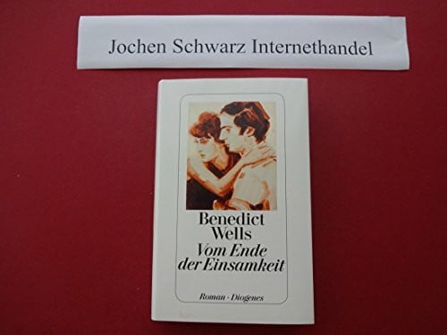 Wells, Benedict Vom Ende der Einsamkeit: Roman. Nominiert für die Shortlist zum 'Lieblingsbuch des unabhängigen Buchhandels' 2016