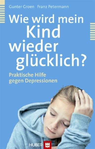 Petermann, Franz Wie wird mein Kind wieder glücklich?: Praktische Hilfe gegen Depressionen