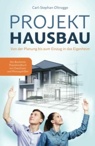 Oltrogge, Carl-Stephan PROJEKT HAUSBAU: Von der Planung bis zum Einzug in das Eigenheim – Das Bauherren Praxishandbuch mit Checklisten und Planungshilfen