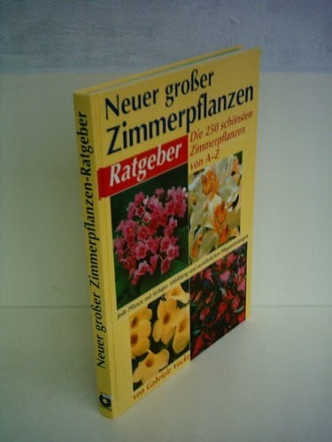 Vocke, Gabriele Neuer grosser Zimmerpflanzen-Ratgeber: Die 350 schönsten Zimmerpflanzen von A - Z. Mit Gärtnertips und Pflegeanleitungen: Die 250 schönsten Zimmerpflanzen von A-Z. Mit Gärtnertips u. Pflegeanleitungen