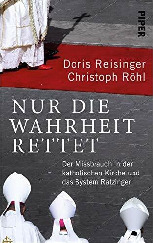 Röhl, Christoph Nur die Wahrheit rettet: Der Missbrauch in der katholischen Kirche und das System Ratzinger | Brisantes Sachbuch