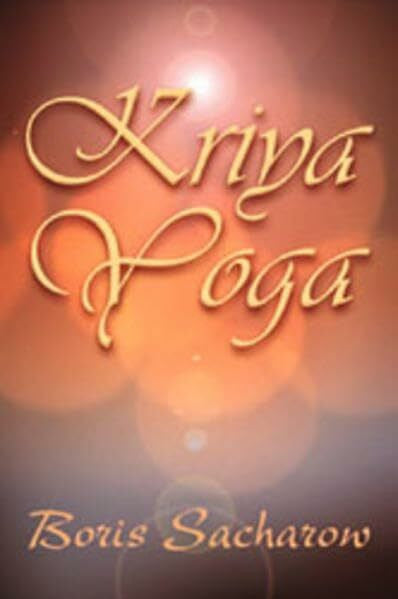 Sacharow, Boris Yogiraj Kriya-Yoga / Die Quintessenz des Raja-Yoga