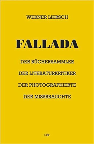 Liersch, Werner Fallada: Der Büchersammler. Der Literaturkritiker. Der Photographierte. Der Missbrauchte