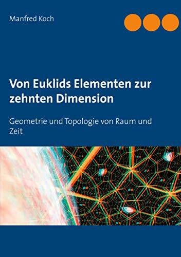 Koch, Manfred Von Euklids Elementen zur zehnten Dimension: Geometrie und Topologie von Raum und Zeit