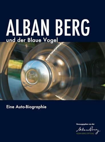 Alban Berg Stiftung Alban Berg und der Blaue Vogel: Eine Auto-Biographie