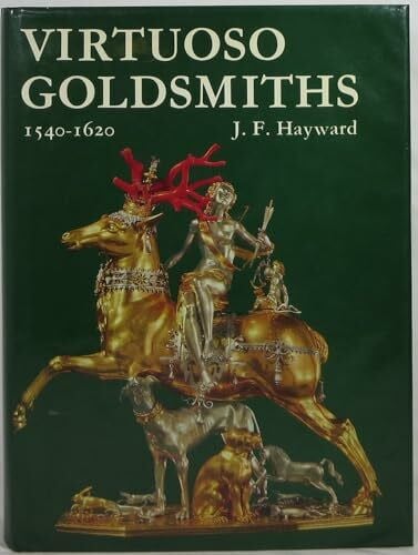 Hayward, J. F. Virtuoso Goldsmiths and the Triumph of Mannerism