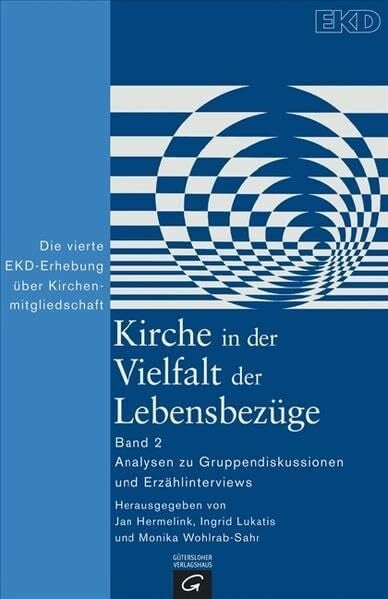 Wohlrab-Sahr, Monika Kirche in der Vielfalt der Lebensbezüge: Die vierte EKD-Erhebung über Kirchenmitgliedschaft. Band 2: Analysen zu Gruppendiskussionen und Erzählinterviews
