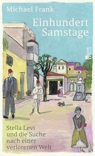 Frank, Michael Einhundert Samstage: Stella Levi und die Suche nach einer verlorenen Welt | «Stella Levis Geschichte wird mit diesem Buch weiterleben.» Christine Westermann