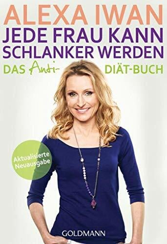 Iwan, Alexa Jede Frau kann schlanker werden: Das Anti-Diät-Buch - Aktualisierte Ausgabe