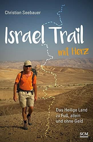 Seebauer, Christian Israel Trail mit Herz: Das Heilige Land zu Fuß, allein und ohne Geld