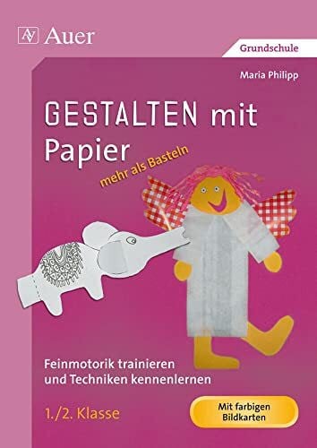 Philipp, Maria Gestalten mit Papier - mehr als Basteln 1/2: Feinmotorik trainieren und Techniken kennenlernen in der 1. und 2. Klasse (Gestalten - mehr als basteln)