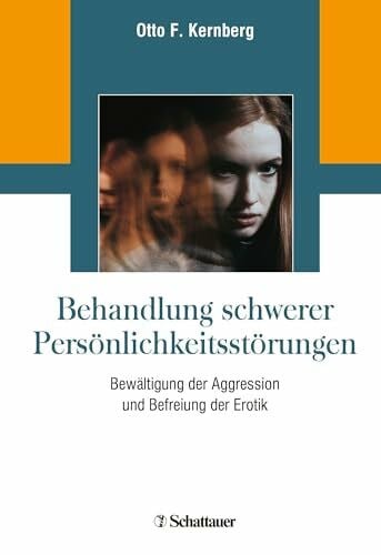 Kernberg, Otto F. Behandlung schwerer Persönlichkeitsstörungen: Bewältigung der Aggression und Befreiung der Erotik