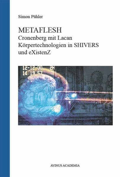 Simon Pühler Metaflesh: Cronenberg mit Lacan. Körpertechnologien in SHIVERS und eXistenZ (AVINUS ACADEMIA)