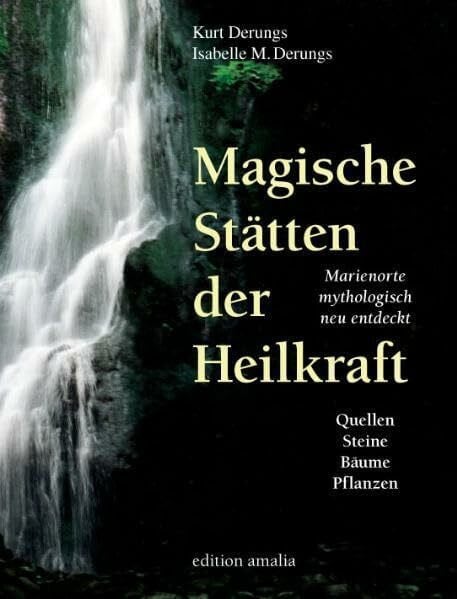 Isabelle M. Derungs Magische Stätten der Heilkraft. Marienorte mythologisch neu entdeckt. Quellen, Steine, Bäume und Pflanzen