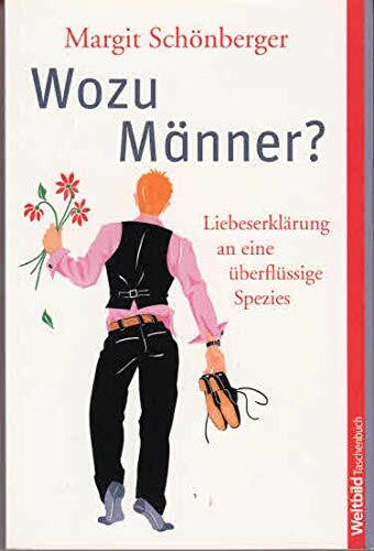 Schönberger, Margit Wozu Männer? : Liebeserklärung an eine überflüssige Spezies.