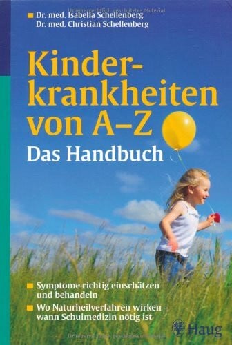 Nathalie Blanck Kinderkrankheiten von A-Z Das Handbuch: Symptome richtig einschätzen und behandeln - Wo Naturheilverfahren wirken - wann Schulmedizin nötig ist