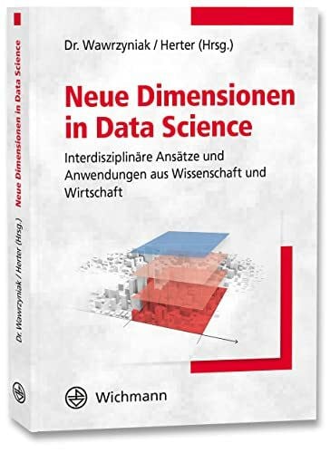 Michael Herter (Hrsg.) Neue Dimensionen in Data Science: Interdisziplinäre Ansätze und Anwendungen aus Wissenschaft und Wirtschaft