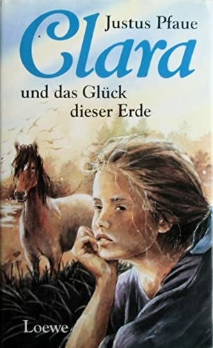Justus Pfaue Clara und das Glück dieser Erde