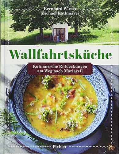 Bernhard Wieser Wallfahrtsküche: Kulinarische Entdeckungen am Weg nach Mariazell