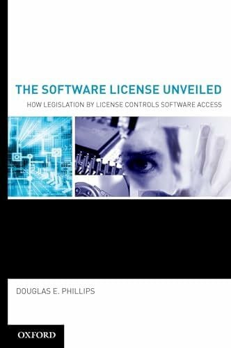Phillips, Douglas E. The Software License Unveiled: How Legislation by License Controls Software Access