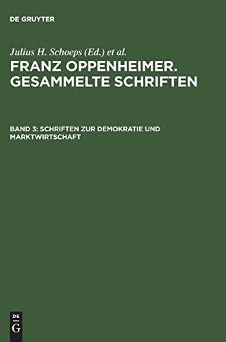 Kotowski, Elke-Vera Gesammelte Schriften, Bd.3, Schriften zur Marktwirtschaft: Erster Teil: Nationalökonomie und Wirtschaftspolitik. Zweiter Teil: Marktwirtschaft (Franz Oppenheimer. Gesammelte Schriften)